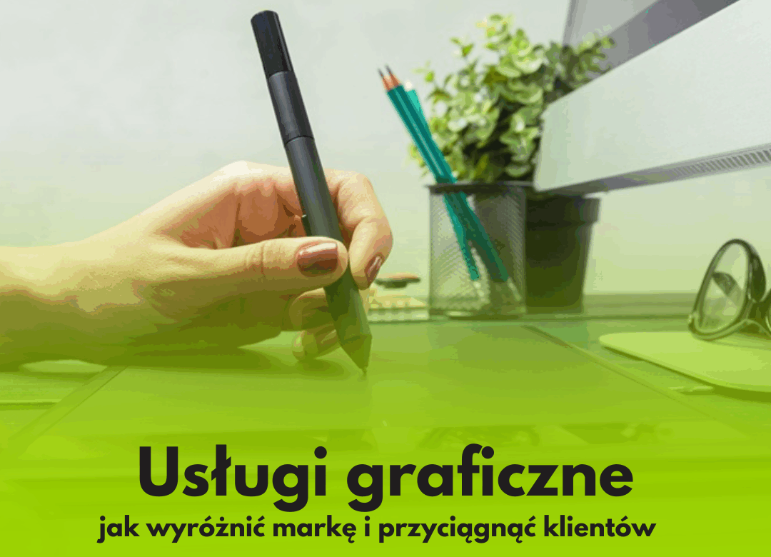 Usługi graficzne – jak wyróżnić markę i przyciągnąć klientów
